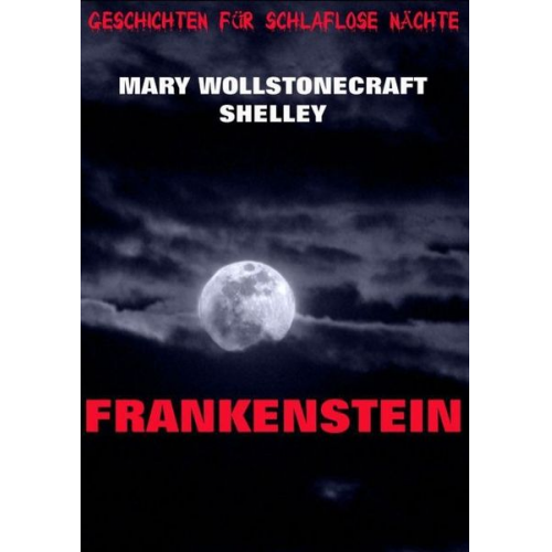 Mary Wollstonecraft Shelley - Frankenstein oder Der moderne Prometheus