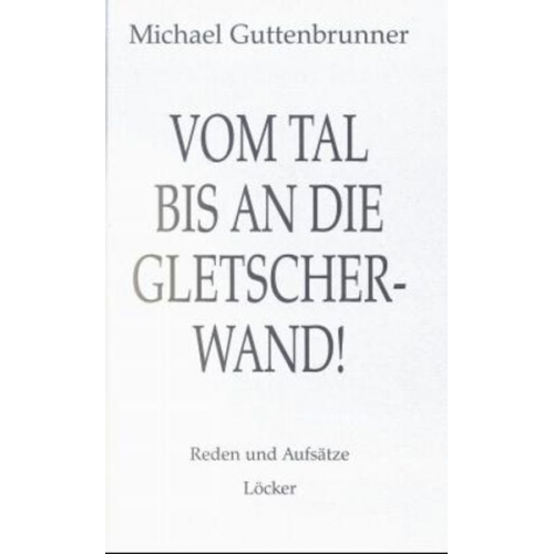 Michael Guttenbrunner - Vom Tal bis an die Gletscherwand...