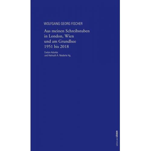 Wolfgang Georg Fischer - Aus meinen Schreibstuben in London, Wien und am Grundlsee 1951-2018