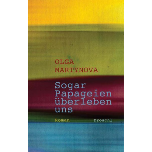 Olga Martynova - Sogar Papageien überleben uns