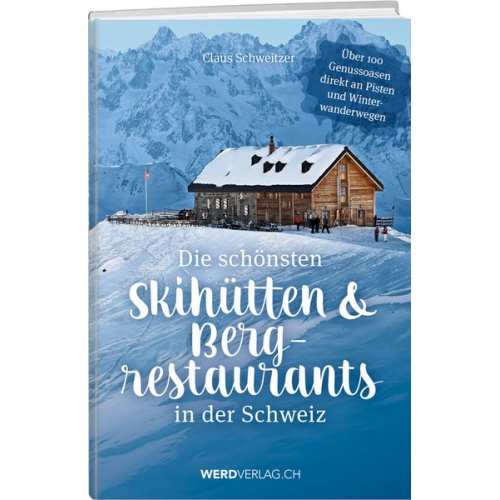 Claus Schweitzer - Die schönsten Skihütten & Bergrestaurants in der Schweiz