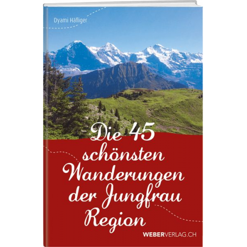 Dyami Häfliger - Die 45 schönsten Wanderungen der Jungfrauregion