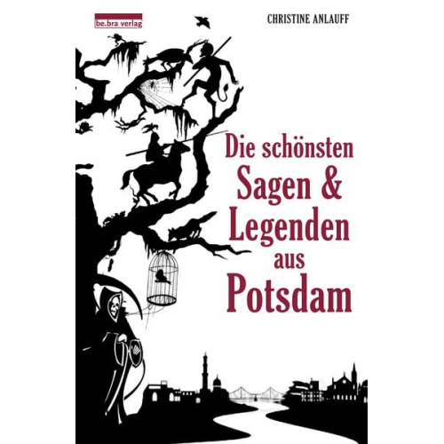 Christine Anlauff - Die schönsten Sagen und Legenden aus Potsdam