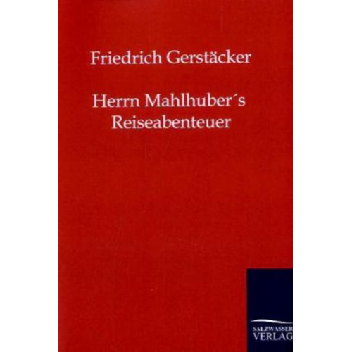 Friedrich Gerstäcker - Herrn Mahlhuber's Reiseabenteuer