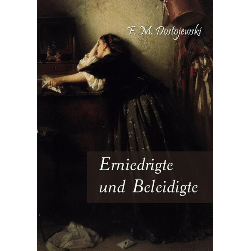 Fjodor M. Dostojewski - Erniedrigte und Beleidigte