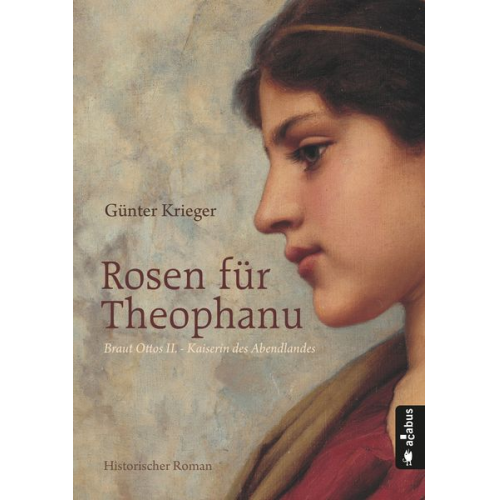 Günter Krieger - Rosen für Theophanu. Braut Ottos II. - Kaiserin des Abendlandes