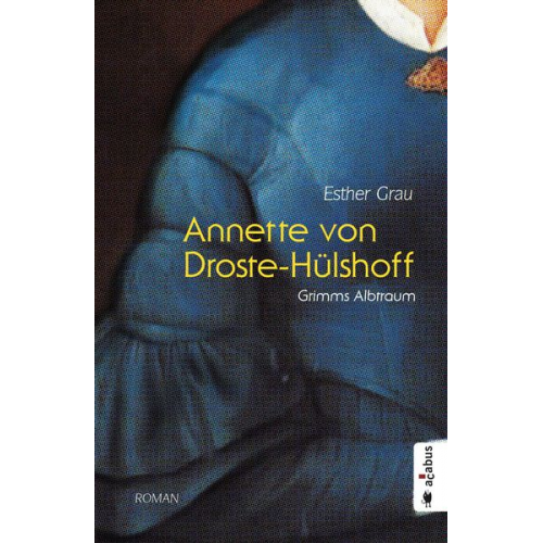 Esther Grau - Annette von Droste-Hülshoff. Grimms Albtraum