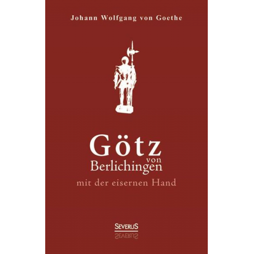 Johann Wolfgang von Goethe - Götz von Berlichingen mit der eisernen Hand. Ein Schauspiel