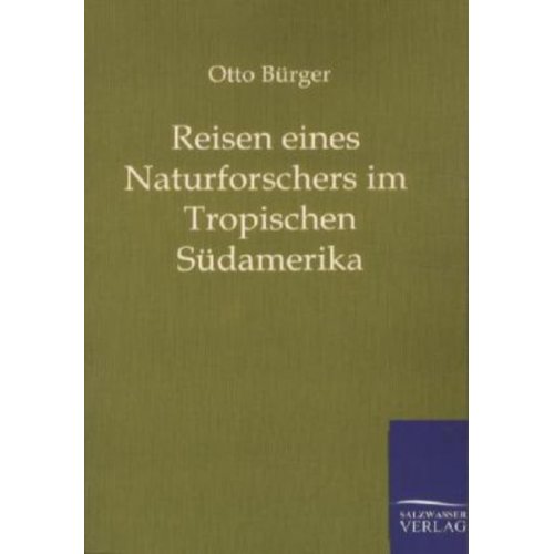 Otto Bürger - Reisen eines Naturforschers im Tropischen Südamerika