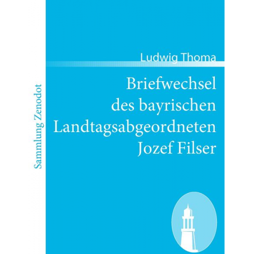 Ludwig Thoma - Briefwechsel des bayrischen Landtagsabgeordneten Jozef Filser