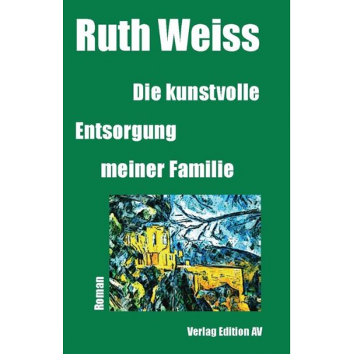 Ruth Weiss - Die kunstvolle Entsorgung meiner Familie