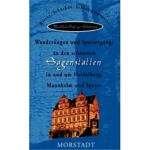 Mechthild Goetze-Hillebrand - Wanderungen und Spaziergänge zu den schönsten Sagenstätten in und um Heidelberg, Mannheim und Speyer