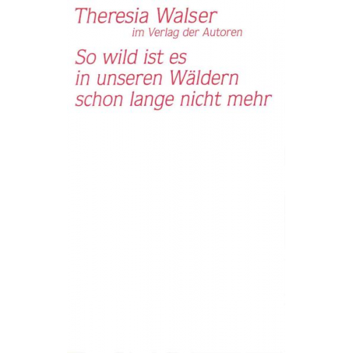 Theresia Walser - So wild ist es in unseren Wäldern schon lange nicht mehr