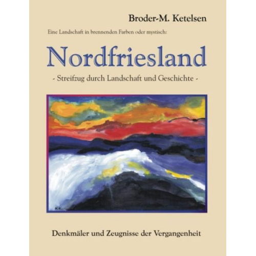 Broder-M. Ketelsen - Eine Landschaft in brennenden Farben oder mystisch: Nordfriesland