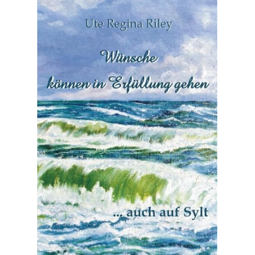 Ute Regina Riley - Wünsche können in Erfüllung gehen ... auch auf Sylt