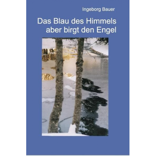 Ingeborg Bauer - Das Blau des Himmels aber birgt den Engel