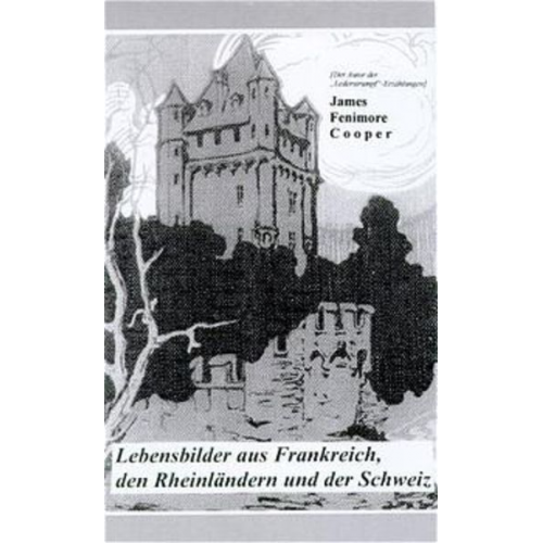 James Fenimore Cooper - Lebensbilder aus Frankreich, den Rheinländern und der Schweiz
