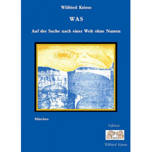 Wilfried Kriese - WAS - Auf der Suche nach einer Welt ohne Namen