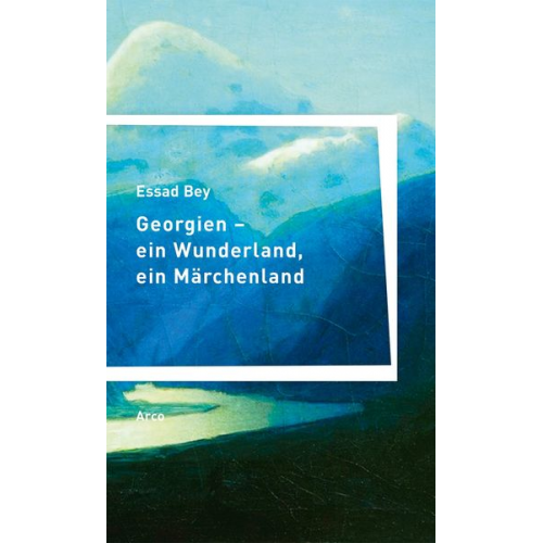 Essad Bey - Georgien – ein Wunderland, ein Märchenland