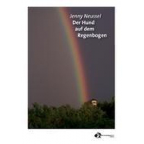 Jenny Neussel - Der Hund auf dem Regenbogen