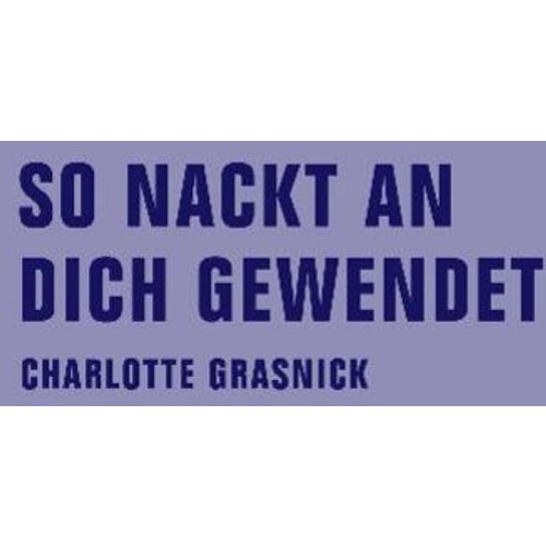 Charlotte Grasnick - So nackt an dich gewendet