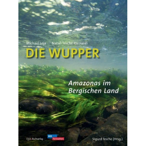 Natali Tesche-Ricciardi Michael Leja - Die Wupper - Amazonas im Bergischen Land