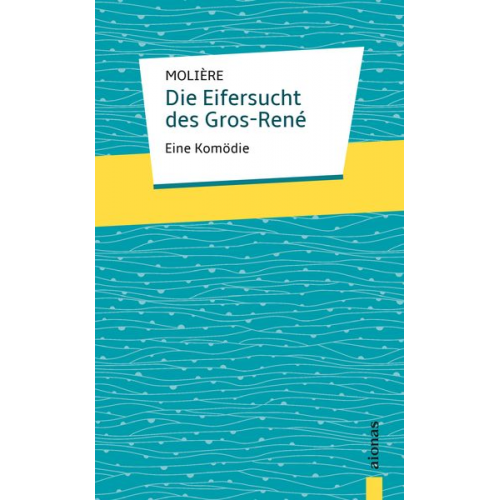 Jean-Baptiste Molière - Die Eifersucht des Gros-René. Molière: Eine Komödie