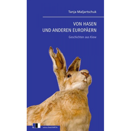 Tanja Maljartschuk - Von Hasen und Anderen Europäern