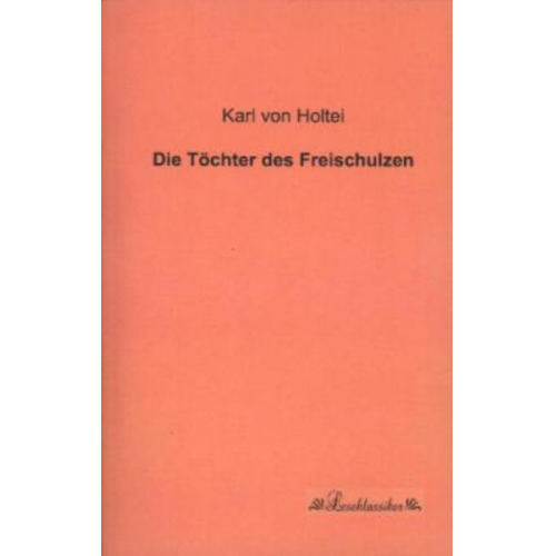 Karl Holtei - Die Töchter des Freischulzen