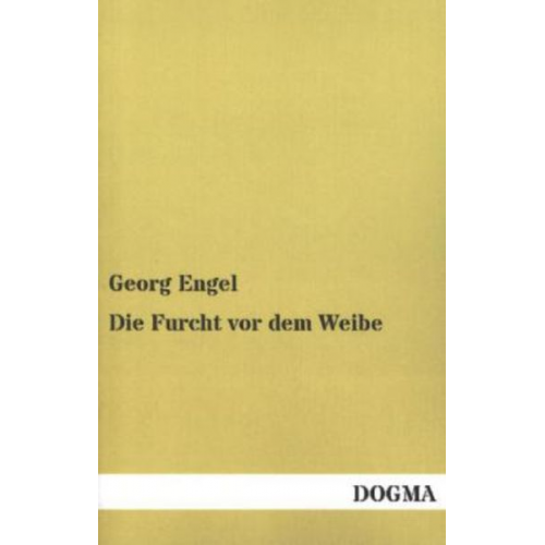 Georg Engel - Die Furcht vor dem Weibe