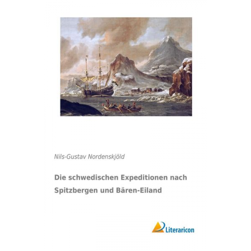 Nils-Gustav Nordenskjöld - Die schwedischen Expeditionen nach Spitzbergen und Bären-Eiland