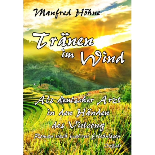 Manfred Höhne - Tränen im Wind - Als deutscher Arzt in den Händen des Vietcong - Roman nach wahren Erlebnissen