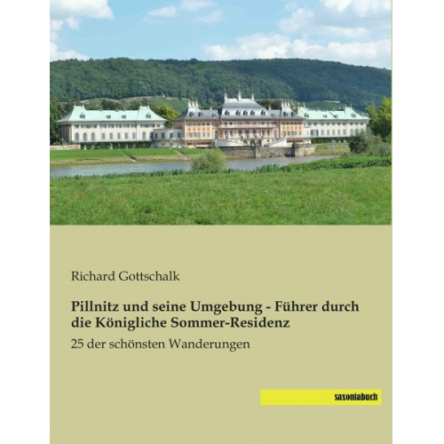 Richard Gottschalk - Pillnitz und seine Umgebung - Führer durch die Königliche Sommer-Residenz