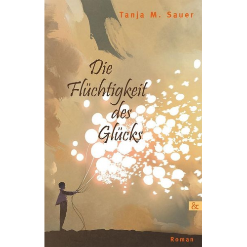 Tanja Sauer - Die Flüchtigkeit des Glücks