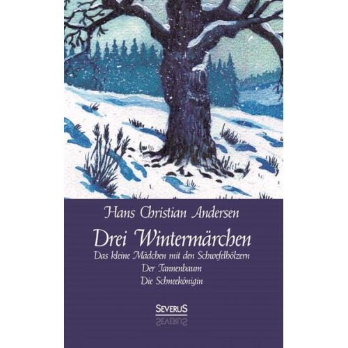 Hans Christian Andersen - Drei Wintermärchen: Das kleine Mädchen mit den Schwefelhölzern, Der Tannenbaum, Die Schneekönigin