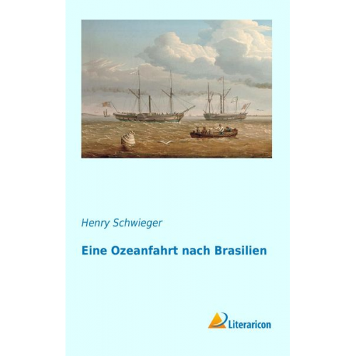 Henry Schwieger - Eine Ozeanfahrt nach Brasilien