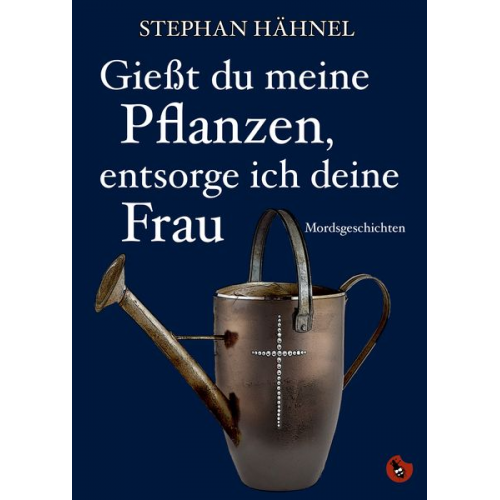 Stephan Hähnel - Gießt du meine Pflanzen, entsorg ich deine Frau