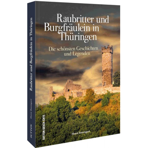 Horst Baumgart - Raubritter und Burgfräulein in Thüringen