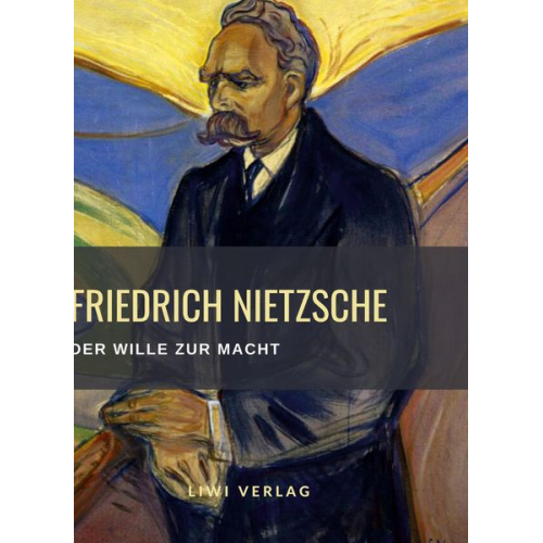 Friedrich Nietzsche - Friedrich Nietzsche: Der Wille zur Macht. Vollständige Neuausgabe