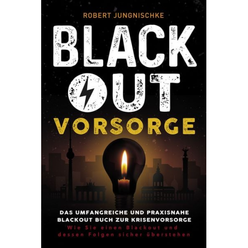 Robert Jungnischke - Blackout Vorsorge - Das umfangreiche und praxisnahe Blackout Buch zur Krisenvorsorge