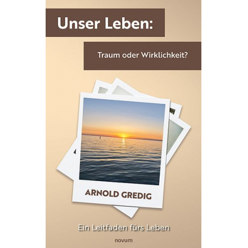 Arnold Gredig - Unser Leben: Traum oder Wirklichkeit?