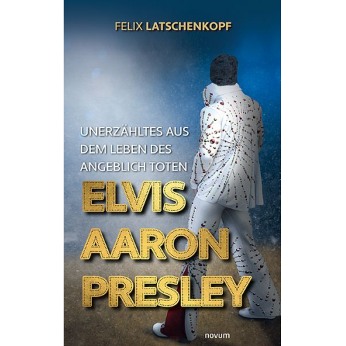 Felix Latschenkopf - Unerzähltes aus dem Leben des angeblich toten Elvis Aaron Presley