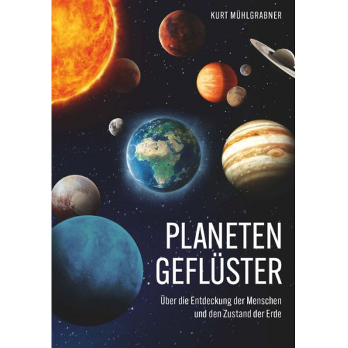 Kurt Mühlgrabner - Planetengeflüster - Über die Entdeckung der Menschen und den Zustand der Erde