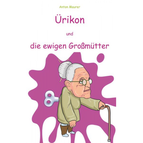 Anton Maurer - Ürikon und die ewigen Großmütter