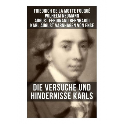 Wilhelm Neumann Friedrich de la Motte Fouque August Ferdinand Bernhardi Karl August Varnhagen Ense - Die Versuche und Hindernisse Karls