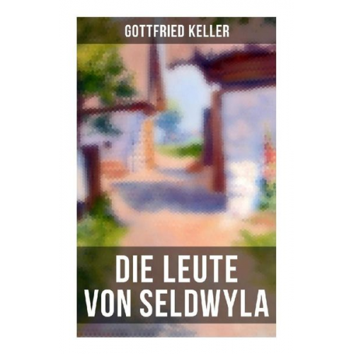 Gottfried Keller - Die Leute von Seldwyla