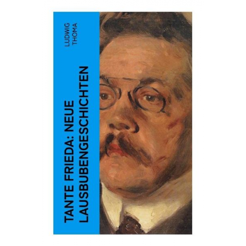 Ludwig Thoma - Tante Frieda: Neue Lausbubengeschichten