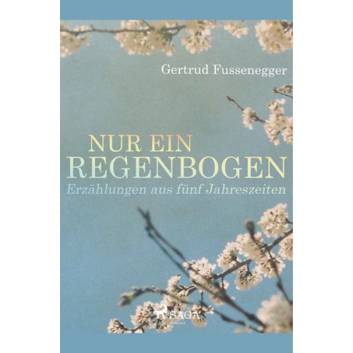 Gertrud Fussenegger - Nur ein Regenbogen - Erzählungen aus fünf Jahreszeiten