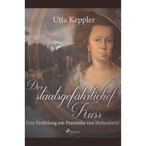 Utta Keppler - Der staatsgefährliche Kuss. Eine Erzählung um Franziska von Hohenheim.