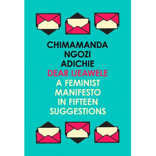 Chimamanda Ngozi Adichie - Dear Ijeawele, or a Feminist Manifesto in Fifteen Suggestions